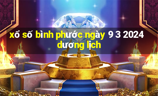 xổ số bình phước ngày 9 3 2024 dương lịch