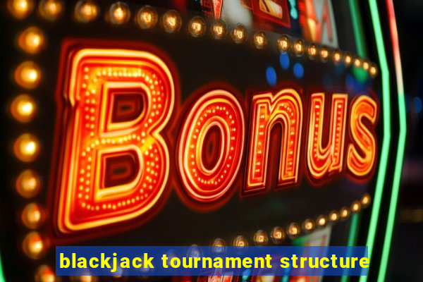 blackjack tournament structure