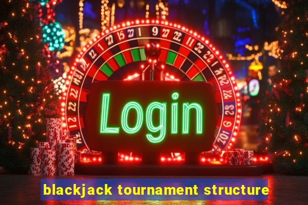 blackjack tournament structure