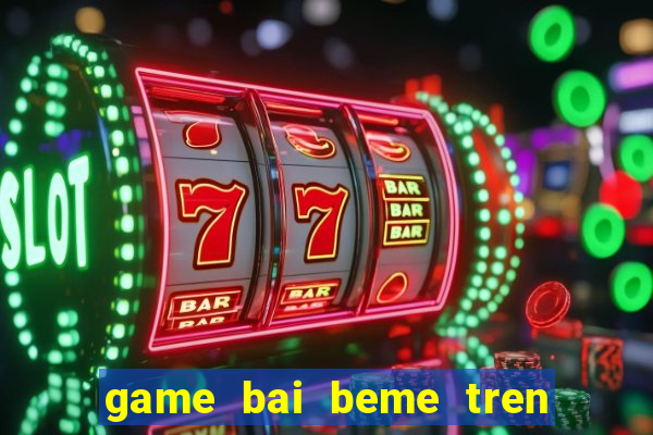 game bai beme tren may tinh