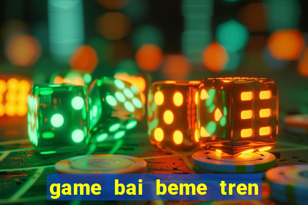 game bai beme tren may tinh