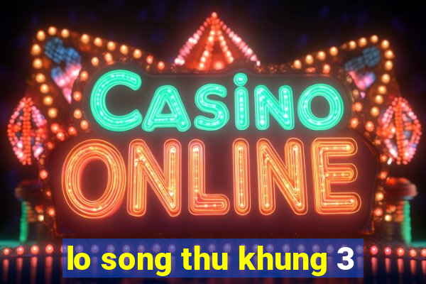 lo song thu khung 3