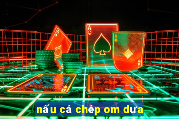 nấu cá chép om dưa