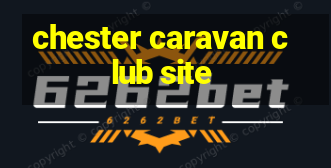 chester caravan club site