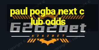 paul pogba next club odds