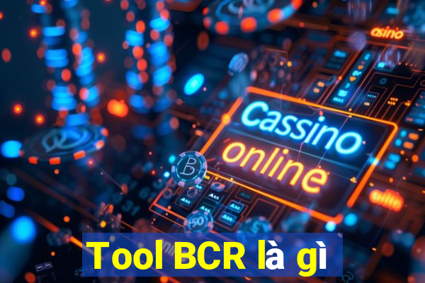 Tool BCR là gì