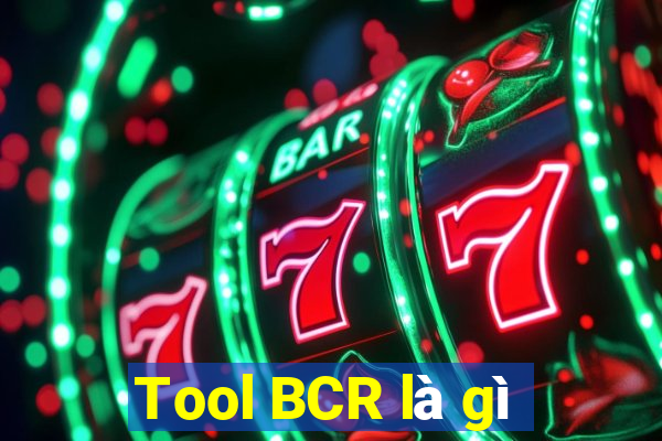 Tool BCR là gì