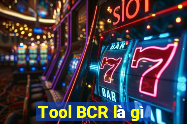 Tool BCR là gì