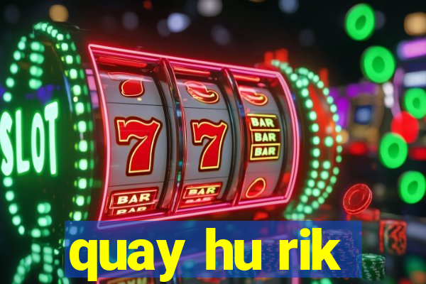 quay hu rik