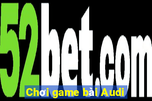 Chơi game bài Audi