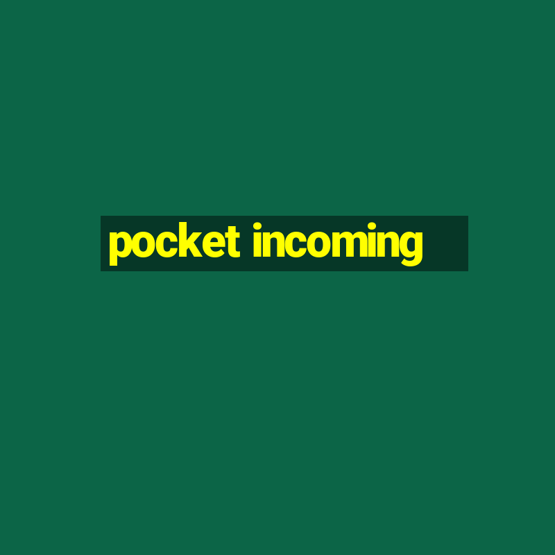 pocket incoming