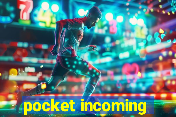 pocket incoming