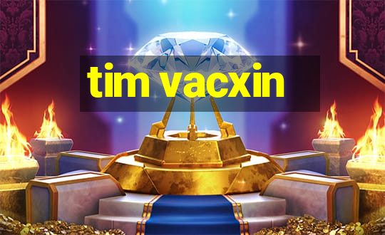 tim vacxin