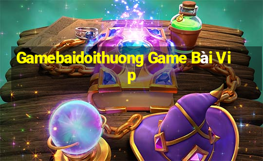 Gamebaidoithuong Game Bài Vip