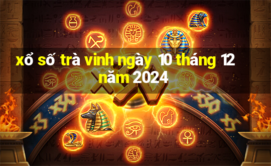 xổ số trà vinh ngày 10 tháng 12 năm 2024