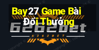 Bay27 Game Bài Đổi Thưởng