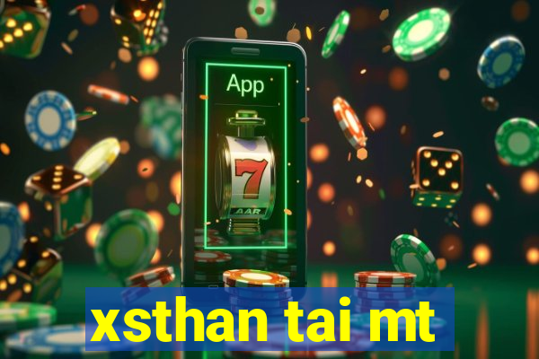 xsthan tai mt