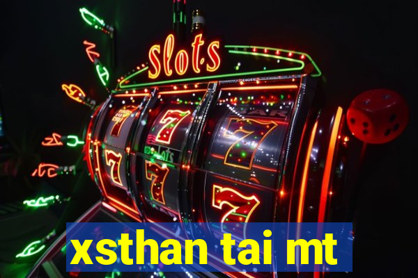 xsthan tai mt