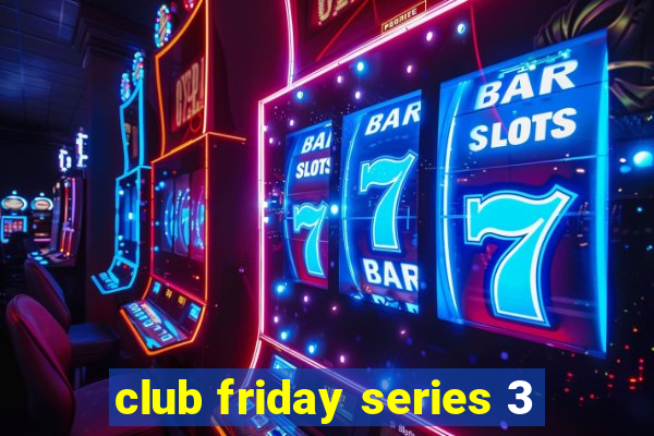 club friday series 3