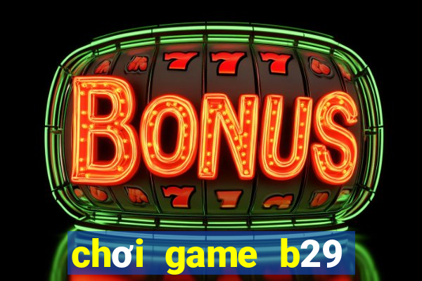 chơi game b29 trực tuyến