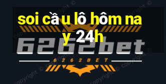 soi cầu lô hôm nay 24h