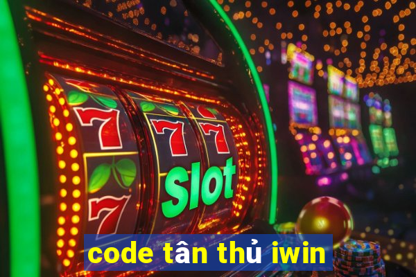 code tân thủ iwin