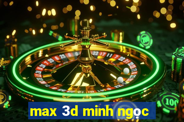 max 3d minh ngọc