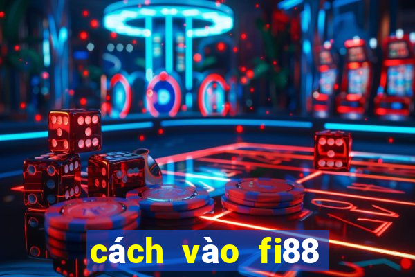 cách vào fi88 khi bị khóa