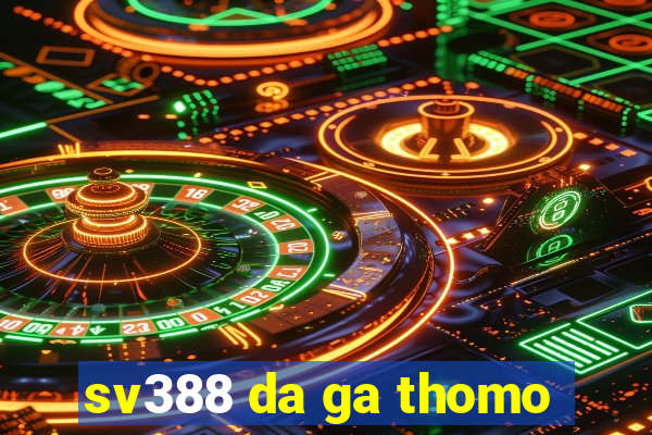 sv388 da ga thomo