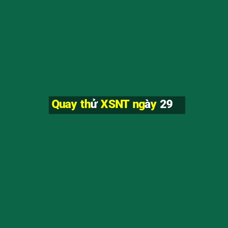 Quay thử XSNT ngày 29