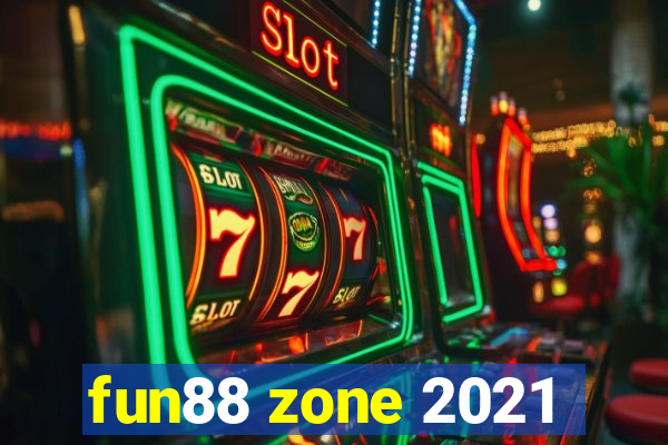 fun88 zone 2021