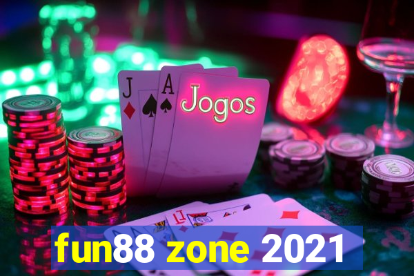 fun88 zone 2021