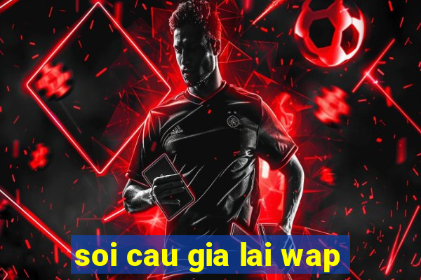 soi cau gia lai wap