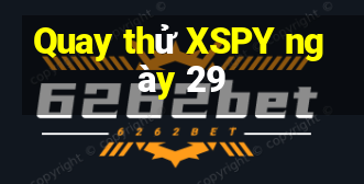 Quay thử XSPY ngày 29