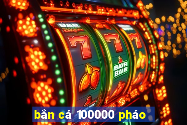 bắn cá 100000 pháo