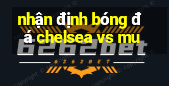 nhận định bóng đá chelsea vs mu