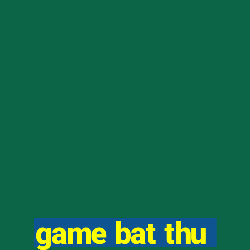 game bat thu