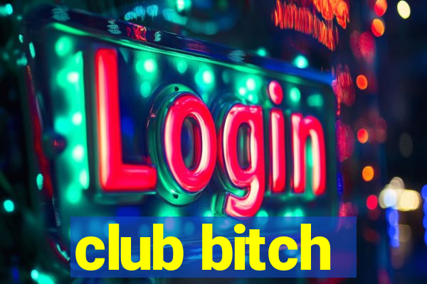 club bitch