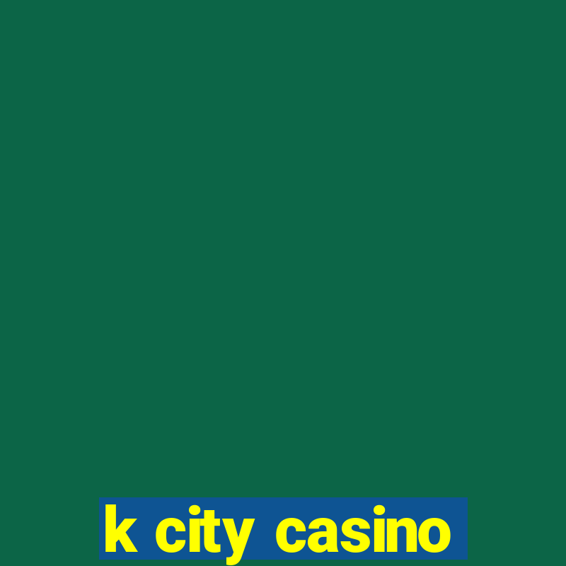 k city casino