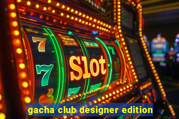 gacha club designer edition