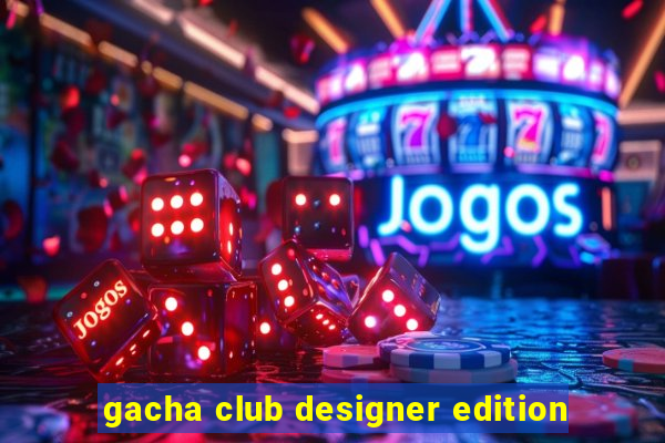 gacha club designer edition