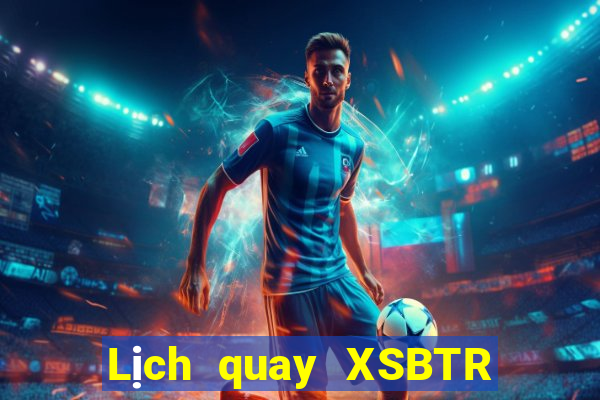 Lịch quay XSBTR ngày 20