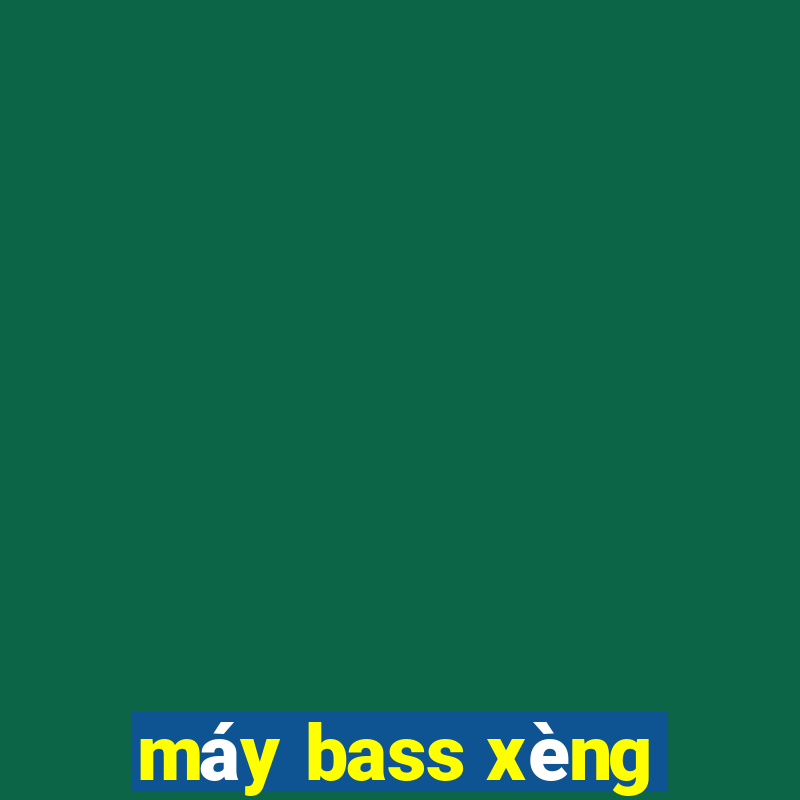 máy bass xèng