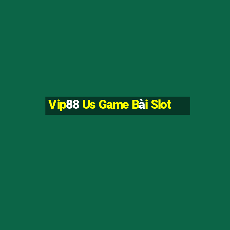 Vip88 Us Game Bài Slot