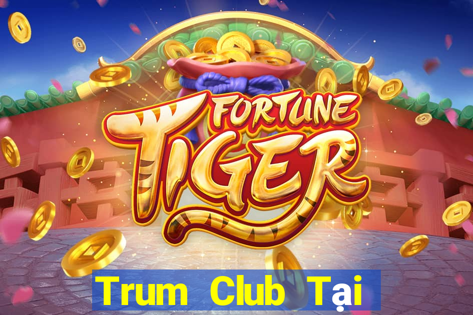 Trum Club Tại Game Bài B52 Đổi Thưởng