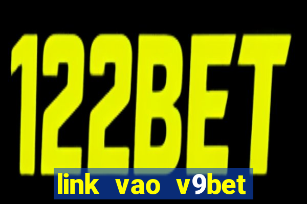 link vao v9bet khong bi chan