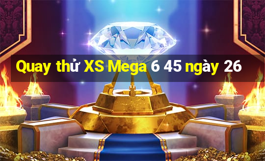 Quay thử XS Mega 6 45 ngày 26