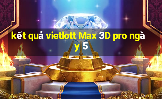 kết quả vietlott Max 3D pro ngày 5