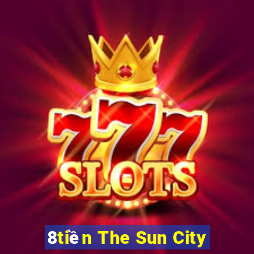 8tiền The Sun City