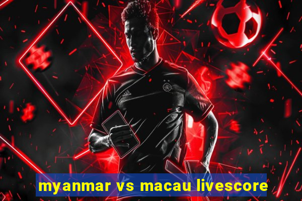 myanmar vs macau livescore